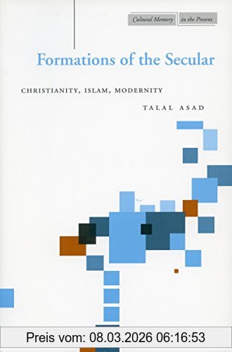 Talal Asad Formations Of The Secular, Christianity, Islam, Modernity (Cultural Memory In The Present)
