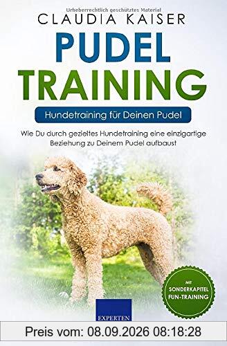 Pudel Training – Hundetraining für Deinen Pudel: Wie Du durch gezieltes Hundetraining eine einzigartige Beziehung zu Deinem Pudel aufbaust (Pudel Band, Band 2)