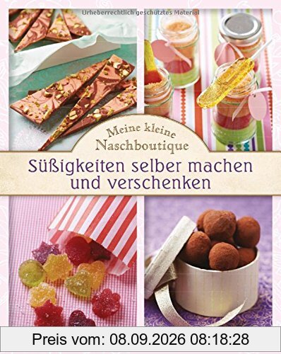 Meine kleine Naschboutique - Süßigkeiten selber machen und verschenken