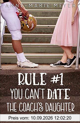 Rule #1: You Can't Date the Coach's Daughter (The Rules of Love, Band 1)