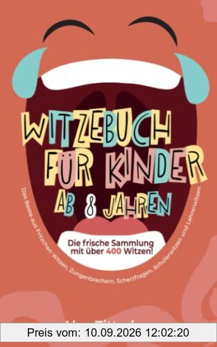 Witzebuch für Kinder ab 8 Jahren: Die frische Sammlung mit über 400 Witzen! Das Beste aus Fritzchen Witzen, Zungenbrechern, Scherzfragen, Schülerwitzen und Lehrerwitzen