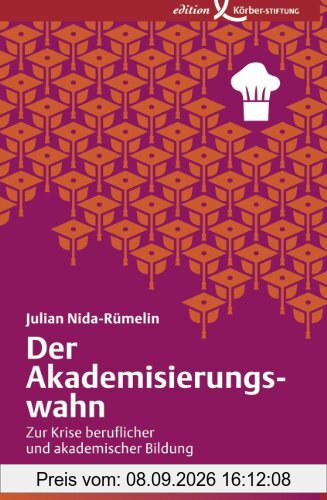 Der Akademisierungswahn: Zur Krise beruflicher und akademischer Bildung