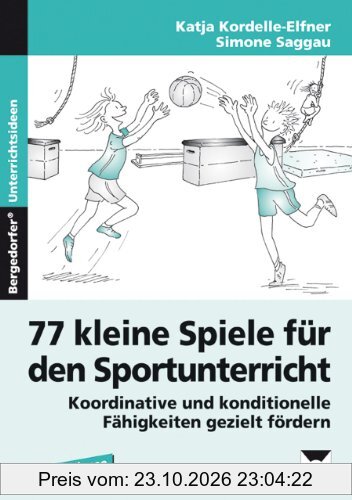 77 kleine Spiele für den Sportunterricht: Koordinative und konditionelle Fähigkeiten gezielt fördern. 1. bis 4. Schuljahr