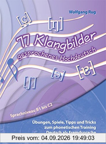 77 Klangbilder gesprochenes Hochdeutsch: Übungen, Spiele, Tipps und Tricks zum phonetischen Training Deutsch als Fremdsprache. Sprachniveau B1 bis C2