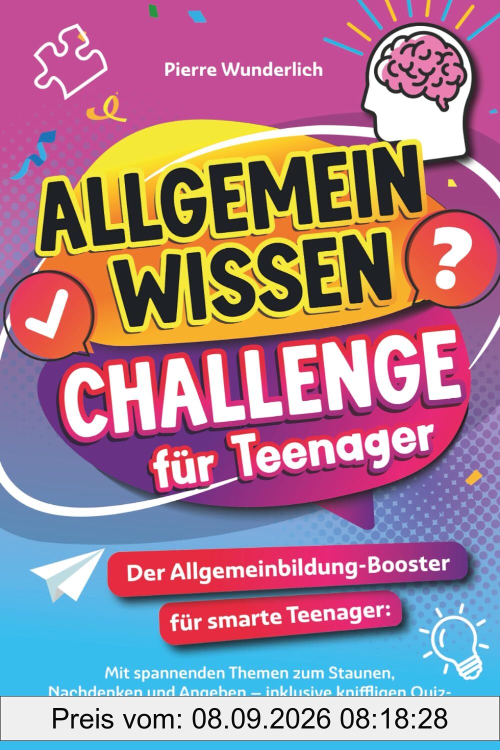 Allgemeinwissen Challenge für Teenager - Der Allgemeinbildung-Booster für smarte Teenager - Mit spannenden Themen zum Staunen, Nachdenken und Angeben - Inklusive kniffligen Quiz-Duellen