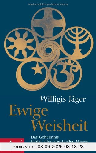 Ewige Weisheit: Das Geheimnis hinter allen spirituellen Wegen - Redaktion: Christa Spannbauer und Ursula Richard - Band 2 der Schriftenreihe West-östliche Weisheit Willigis Jäger Stiftung