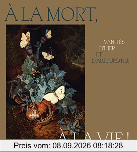 A la mort, à la vie ! : vanités d'hier et d'aujourd'hui