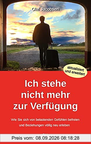 Ich stehe nicht mehr zur Verfügung: Wie Sie sich von belastenden Gefühlen befreien und Beziehungen völlig neu erleben