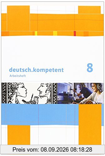deutsch.kompetent / Arbeitsheft mit Lösungen 8. Klasse: Allgemeine Ausgabe