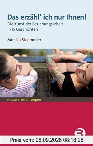 Das erzähl ich nur Ihnen!: Die Kunst der Beziehungsarbeit in 15 Geschichten (BALANCE Erfahrungen)