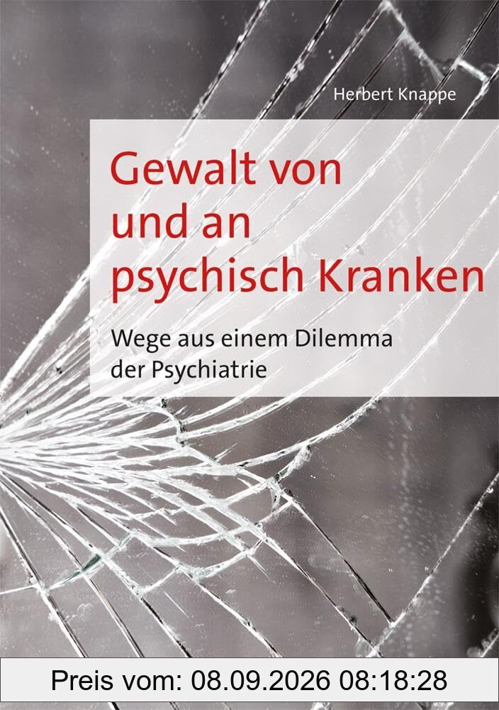 Gewalt von und an psychisch Kranken. Wege aus einem Dilemma der Psychiatrie