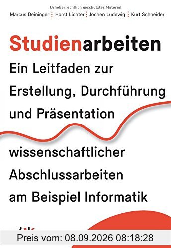 Studienarbeiten: Ein Leitfaden zur Vorbereitung, Durchführung und Betreuung von Studien-, Diplom- und Doktorarbeiten am Beispiel Informatik