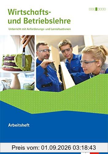 Wirtschafts- und Betriebslehre. Unterricht mit Anforderungs - und Lernsituationen, Ausgabe 2019: Arbeitsheft