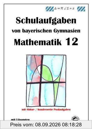 Mathematik 12, Schulaufgaben von bayerischen Gymnasien mit Lösungen