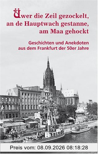 Üwer die Zeil gezockelt, an de Hauptwach gestanne, am Maa gehockt - Geschichten und Anekdoten aus dem Frankfurt der 50er Jahre