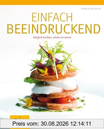 Einfach beeindruckend: Einfach kochen, schön servieren