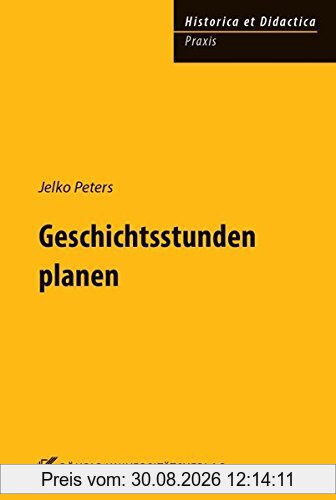 Geschichtsstunden planen (HISTORICA ET DIDACTICA. Praxis)