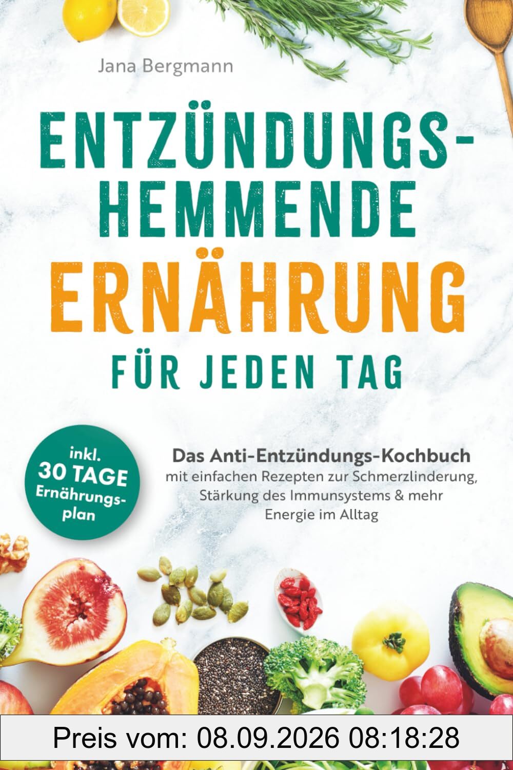 Entzündungshemmende Ernährung für jeden Tag | Das Anti-Entzündungs-Kochbuch mit einfachen Rezepten zur Schmerzlinderung, Stärkung des Immunsystems & mehr Energie im Alltag