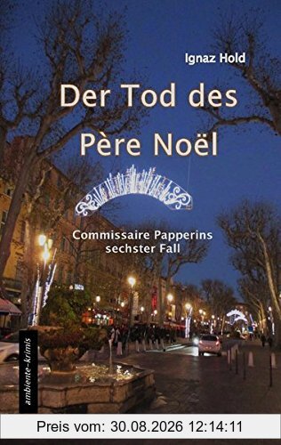 DER TOD DES PÈRE NOËL: Commissaire Papperins sechster Fall - ein Provencekrimi