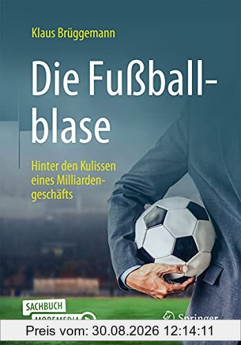 Die Fußballblase: Hinter den Kulissen eines Milliardengeschäfts