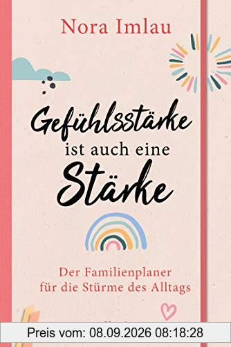 Gefühlsstärke ist auch eine Stärke!: Der Familienplaner für die Stürme des Alltags