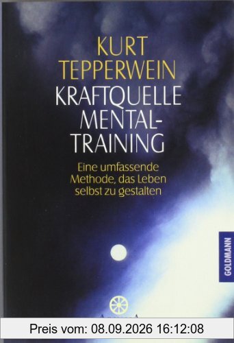 Kraftquelle Mentaltraining: Eine umfassende Methode, das Leben selbst zu gestalten: Eine umfassende Methode, das Leben selbst zu gestalten. (Esoterik)