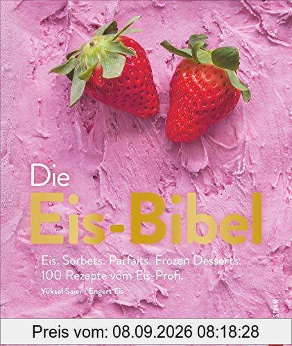 Die Eis-Bibel. Eis, Sorbets, Parfaits, Frozen Desserts. 100 kreative Eis-Rezepte für die Eismaschine.