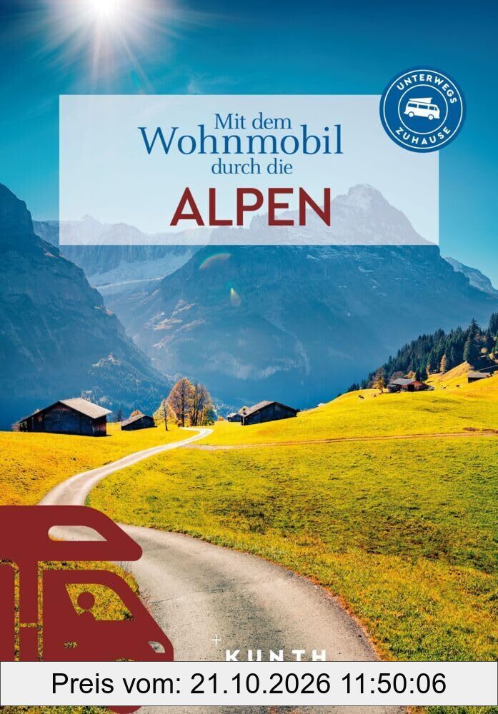 KUNTH Mit dem Wohnmobil durch die Alpen: Unterwegs Zuhause (KUNTH Mit dem Wohnmobil unterwegs)