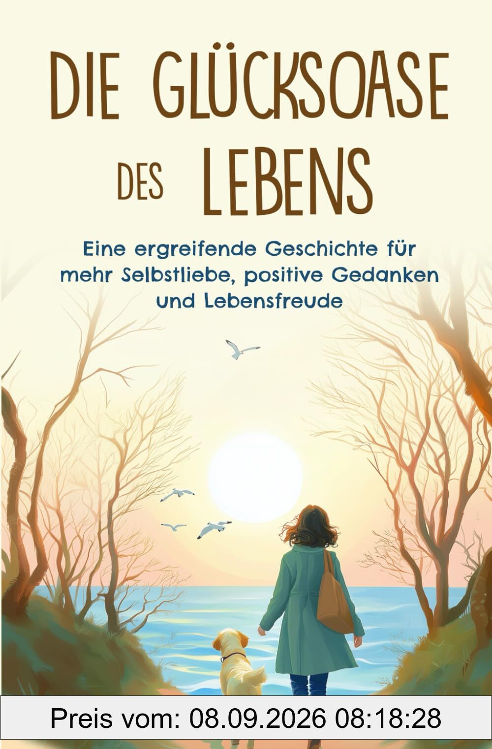 Die Glücksoase des Lebens: Eine ergreifende Geschichte für mehr Selbstliebe, positive Gedanken und Lebensfreude