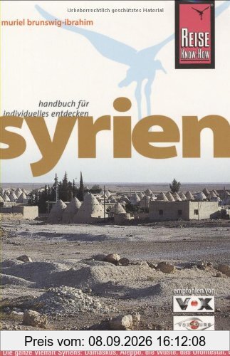 Reise Know-How Syrien: Reiseführer für individuelles Entdecken: Die ganze Vielfalt Syriens: Damaskus, Aleppo, die Wüste, das Orontes-Tal, das Drusen-Gebirge, die Mittelmeerküste, die Djazira
