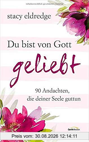 Du bist von Gott geliebt: 90 Andachten, die deiner Seele guttun