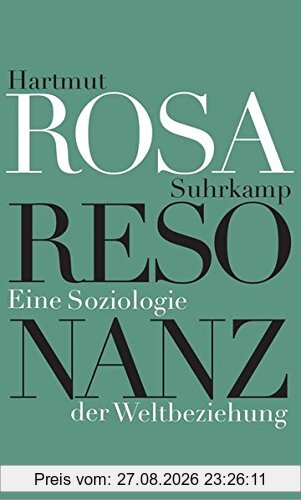 Resonanz: Eine Soziologie der Weltbeziehung