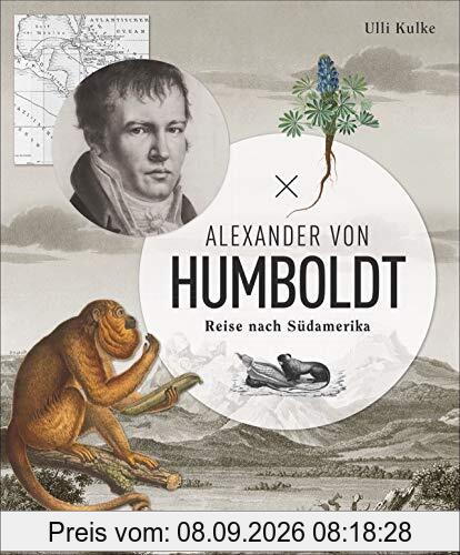 Alexander von Humboldt: Reise nach Südamerika. Ein Bildband über die Erkundung der Neuen Welt. Mit originalen Abbildungen, Tagebuchauszügen und ... zum Humboldt-Jahr 2019.