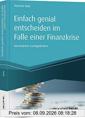 Einfach genial entscheiden im Falle einer Finanzkrise: Konstruktive Crashgedanken (Haufe Fachbuch)