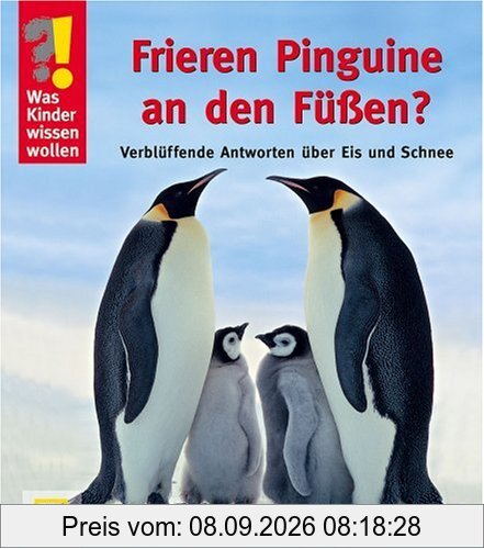 Was Kinder wissen wollen. Frieren Pinguine an den Füßen?: Verblüffende Antworten über Eis und Schnee