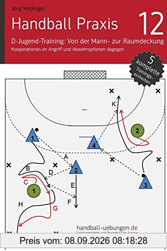 Handball Praxis 12 - In der D-Jugend von der Mann- zur Raumdeckung: Kooperation im Angriff und Abwehroptionen dagegen