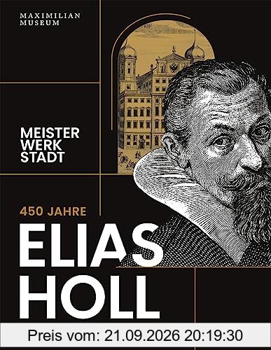 450 Jahre Elias Holl (1573-1646): Meister Werk Stadt