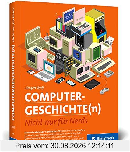 Computergeschichte(n): Nicht nur für Nerds. Eine Zeitreise durch die IT-Geschichte. Mit vielen Beispielen zum Nachprogrammieren: Nicht nur fr Nerds. ... Mit vielen Beispielen zum Nachprogrammieren