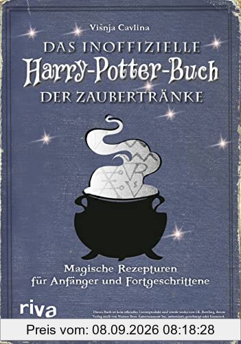 Das inoffizielle Harry-Potter-Buch der Zaubertränke: Magische Rezepturen für Anfänger und Fortgeschrittene. Zaubertränke vom Halbblutprinzen: Amortentia, Felix Felicis und Skele-Gro