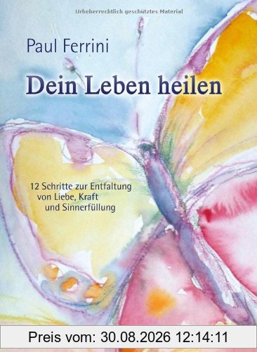 Dein Leben heilen: 12 Schritte zur Entfaltung von Liebe, Kraft und Sinnerfüllung