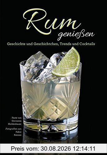 Das Rum Buch - Rum genießen: Geschichte und Geschichtchen, Trends und Cocktails. Herstellung und Marken aus aller Welt.