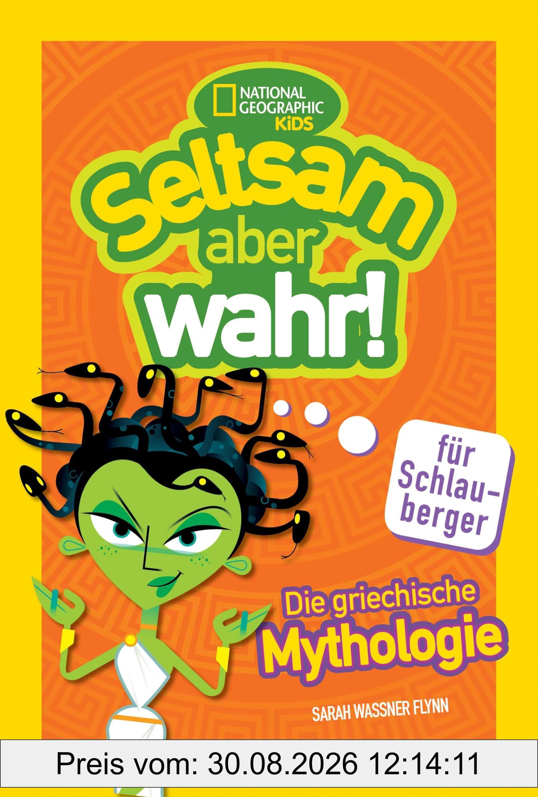 Die griechische Mythologie. Seltsam, aber wahr für Schlauberger (Seltsam aber wahr): National Geographic Kids; Die berühmten griechischen Mythen modern und witzig erzählt; für Kinder ab 8 Jahren