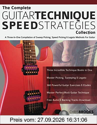 The Complete Guitar Technique Speed Strategies Collection: A Three-In-One Compilation of Sweep Picking, Speed Picking & Legato Methods For …