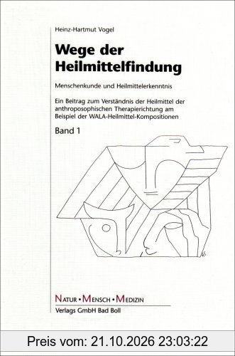 Wege der Heilmittelfindung: Menschenkunde und Heilmittelerkenntnis - Ein Beitrag zum Verständnis der Heilmittel der anthroposophischen ... …