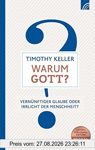 Warum Gott?: Vernünftiger Glaube oder Irrlicht der Menschheit?