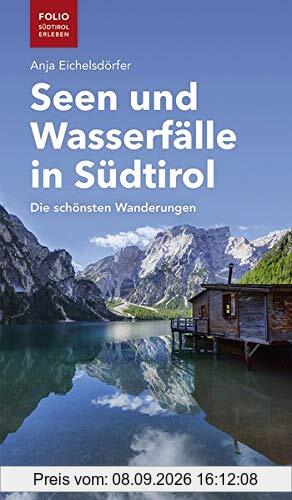 Seen und Wasserfälle in Südtirol: Die schönsten Wanderungen (Folio - Südtirol erleben)