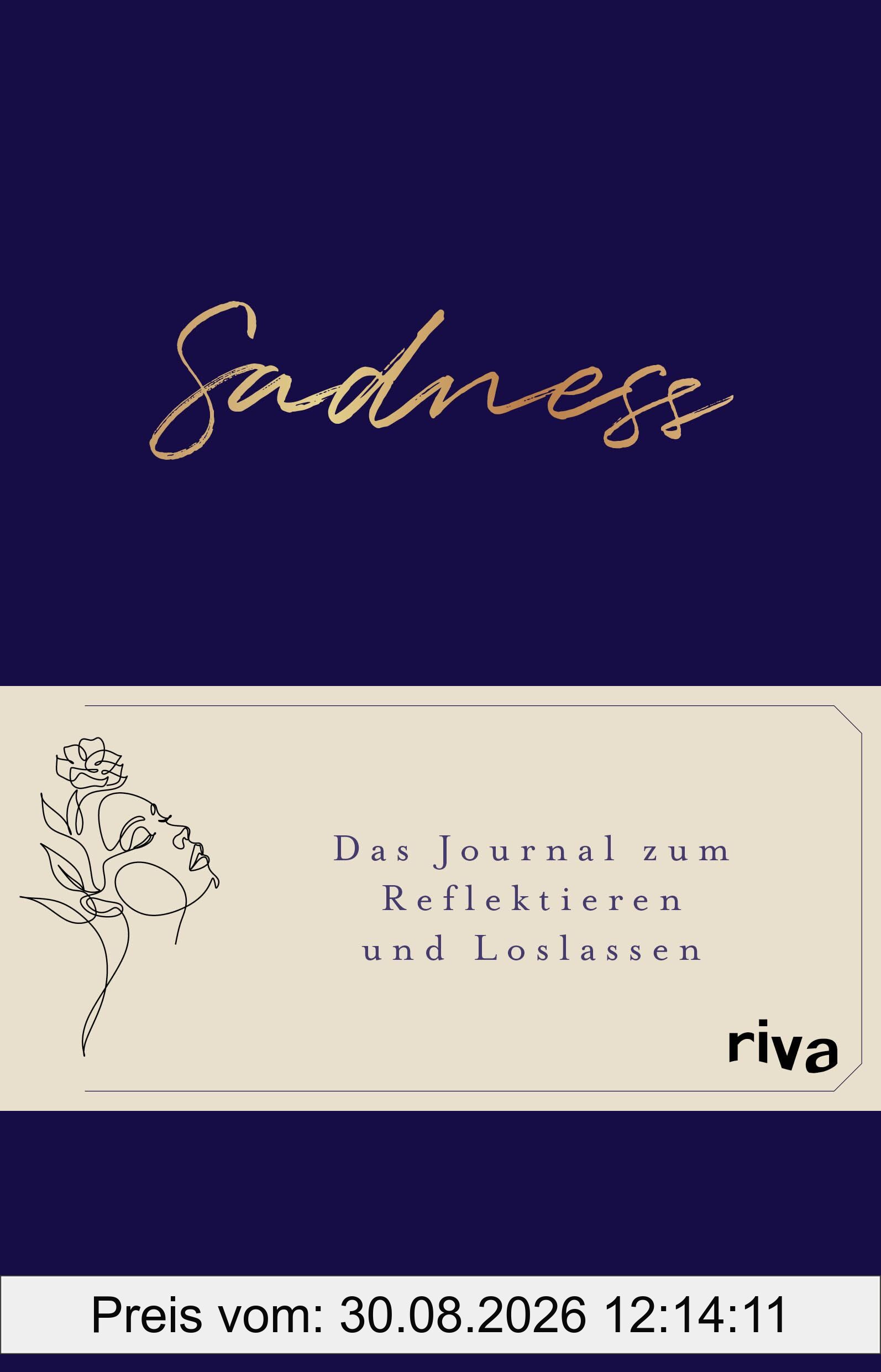 Sadness: Das Journal zum Reflektieren und Loslassen. Das Ausfüllbuch gegen Trauer, Traurigkeit und negative Gedanken. Für ein positives Mindset, Glück, Achtsamkeit und Selbstliebe