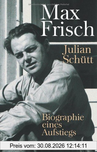 Max Frisch: Biographie eines Aufstiegs