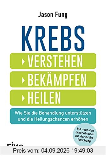 Krebs – verstehen, bekämpfen, heilen: Wie Sie die Behandlung unterstützen und die Heilungschancen erhöhen. Mit neuesten Ergebnissen aus der Krebsforschung