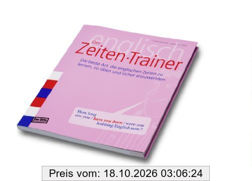 Der Zeiten-Trainer: Der Dito - das beste Lernbuch. Die beste Art, die englischen Zeiten zu lernen, zu Ã1/4ben und anzuwenden
